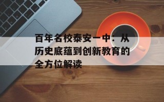 百年名校泰安一中：从历史底蕴到创新教育的全方位解读