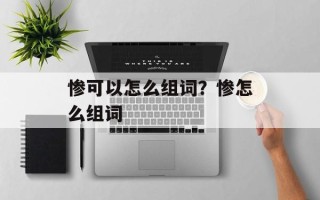 惨可以怎么组词？惨怎么组词