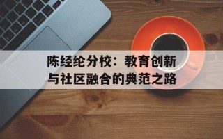 陈经纶分校：教育创新与社区融合的典范之路