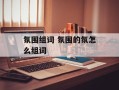 氛围组词 氛围的氛怎么组词