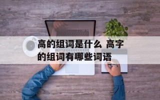 高的组词是什么 高字的组词有哪些词语