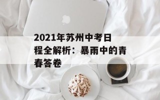 2021年苏州中考日程全解析：暴雨中的青春答卷