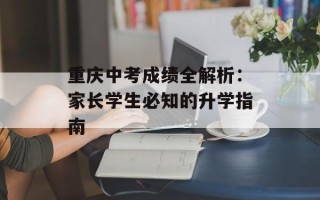 重庆中考成绩全解析：家长学生必知的升学指南