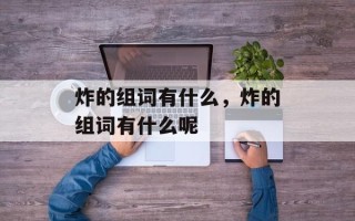 炸的组词有什么，炸的组词有什么呢