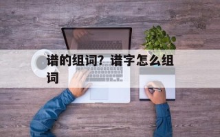 谱的组词？谱字怎么组词