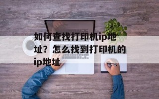 如何查找打印机ip地址？怎么找到打印机的ip地址