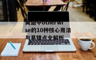 英语中otherwise的10种核心用法与易错点全解析