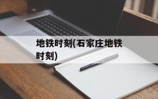 地铁时刻(石家庄地铁时刻)