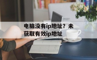 电脑没有ip地址？未获取有效ip地址