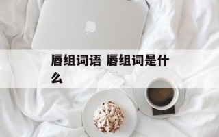 唇组词语 唇组词是什么