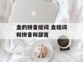 盒的拼音组词 盒组词和拼音和部首