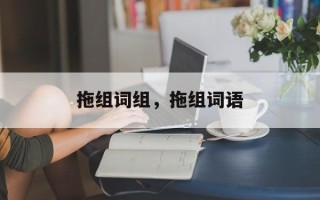 拖组词组，拖组词语