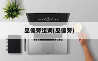 巫偏旁组词(巫偏旁)