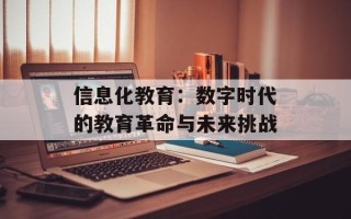 信息化教育：数字时代的教育革命与未来挑战
