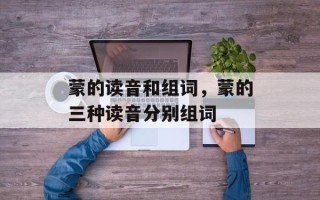 蒙的读音和组词，蒙的三种读音分别组词