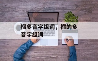 榴多音字组词，榴的多音字组词