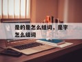是的是怎么组词，是字怎么组词