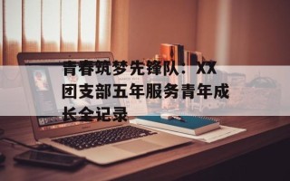 青春筑梦先锋队：XX团支部五年服务青年成长全记录