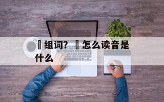 汭组词？汭怎么读音是什么