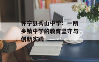 怀宁县秀山中学：一所乡镇中学的教育坚守与创新实践