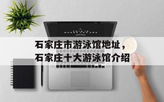 石家庄市游泳馆地址，石家庄十大游泳馆介绍