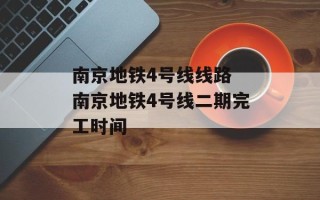 南京地铁4号线线路 南京地铁4号线二期完工时间