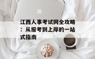 江西人事考试网全攻略：从报考到上岸的一站式指南