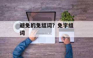 避免的免组词？免字组词