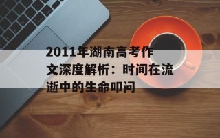 2011年湖南高考作文深度解析：时间在流逝中的生命叩问