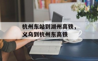 杭州东站到湖州高铁，义乌到杭州东高铁