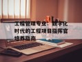 工程管理专业：数字化时代的工程项目指挥官培养指南