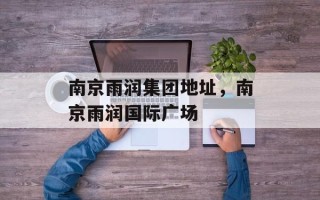 南京雨润集团地址，南京雨润国际广场