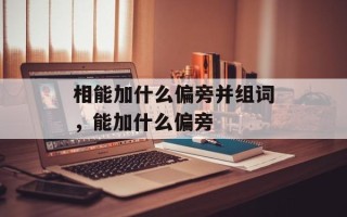 相能加什么偏旁并组词，能加什么偏旁