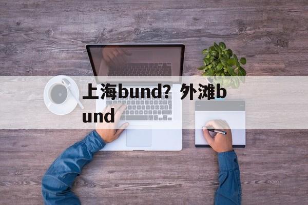 上海bund？外滩bund-第1张图片-