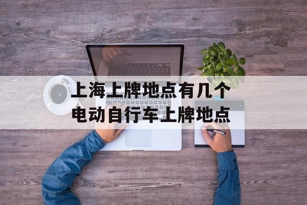 上海上牌地点有几个 电动自行车上牌地点-第1张图片-