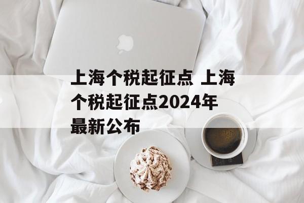 上海个税起征点 上海个税起征点2024年最新公布-第1张图片-