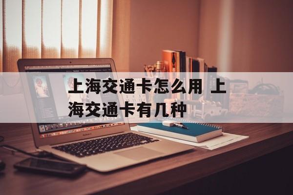 上海交通卡怎么用 上海交通卡有几种-第1张图片-