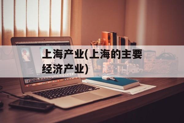 上海产业(上海的主要经济产业)-第1张图片-