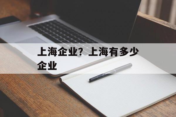 上海企业？上海有多少企业-第1张图片-