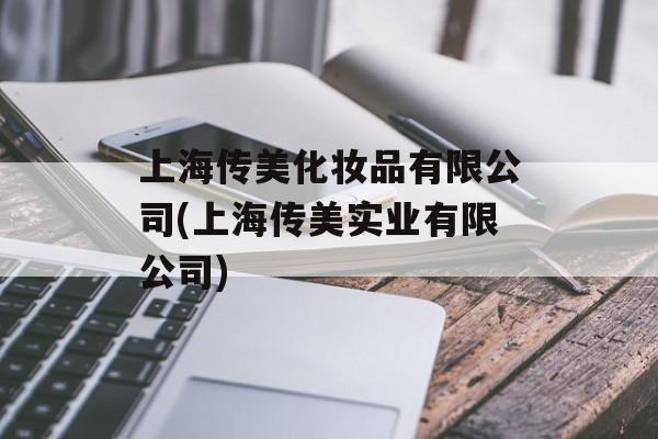上海传美化妆品有限公司(上海传美实业有限公司)-第1张图片-