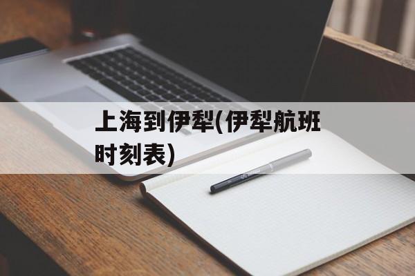 上海到伊犁(伊犁航班时刻表)-第1张图片-