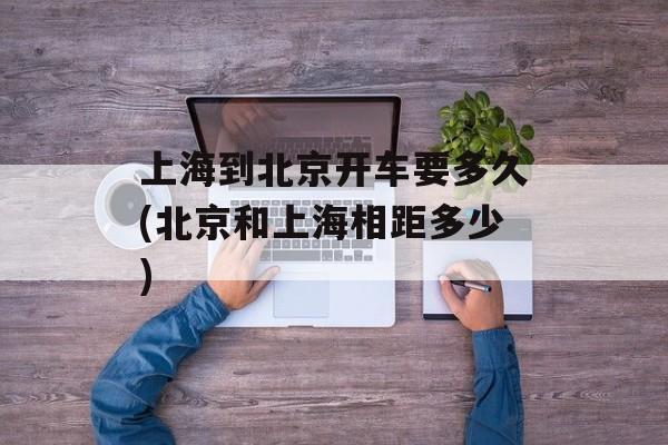 上海到北京开车要多久(北京和上海相距多少)-第1张图片-
