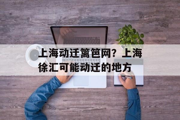 上海动迁篱笆网？上海徐汇可能动迁的地方-第1张图片-