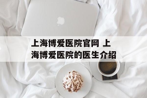 上海博爱医院官网 上海博爱医院的医生介绍-第1张图片-
