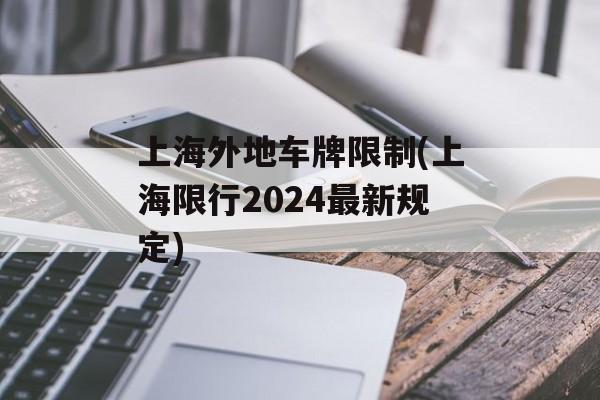 上海外地车牌限制(上海限行2024最新规定)-第1张图片-
