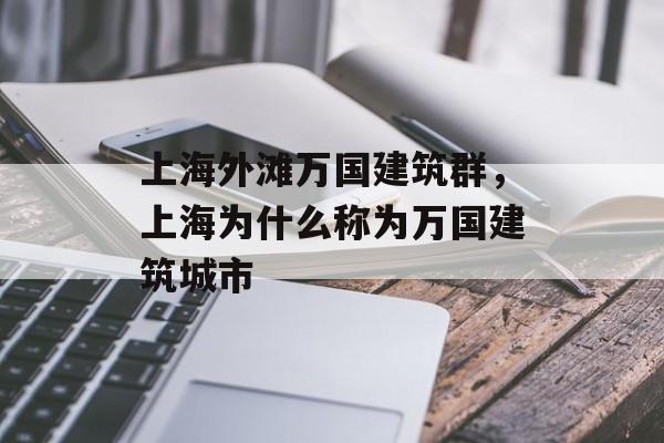 上海外滩万国建筑群，上海为什么称为万国建筑城市-第1张图片-