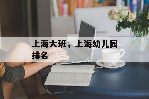 上海大班，上海幼儿园排名-第1张图片-