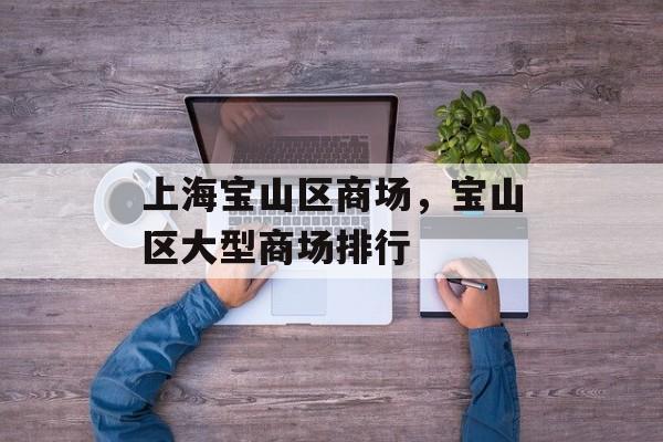 上海宝山区商场，宝山区大型商场排行-第1张图片-