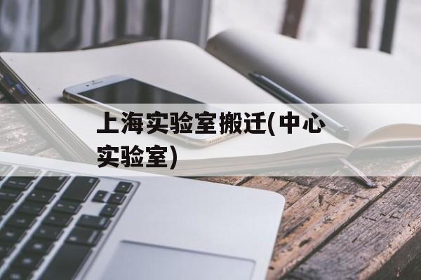 上海实验室搬迁(中心实验室)-第1张图片-