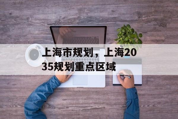 上海市规划，上海2035规划重点区域-第1张图片-